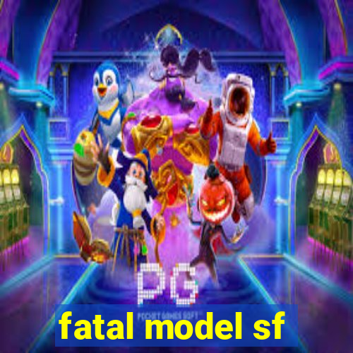 fatal model sf